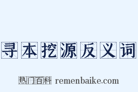 寻本挖源反义词是什么意思的图片